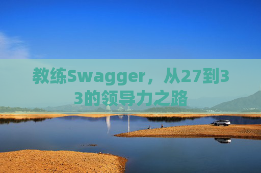 教练Swagger，从27到33的领导力之路