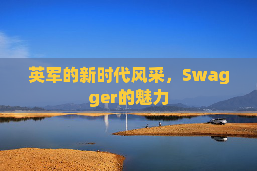 英军的新时代风采，Swagger的魅力